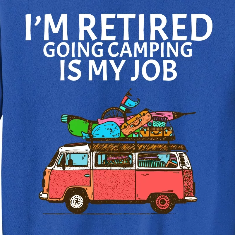 I'm Retired Going Camping Is My Job Tall Sweatshirt