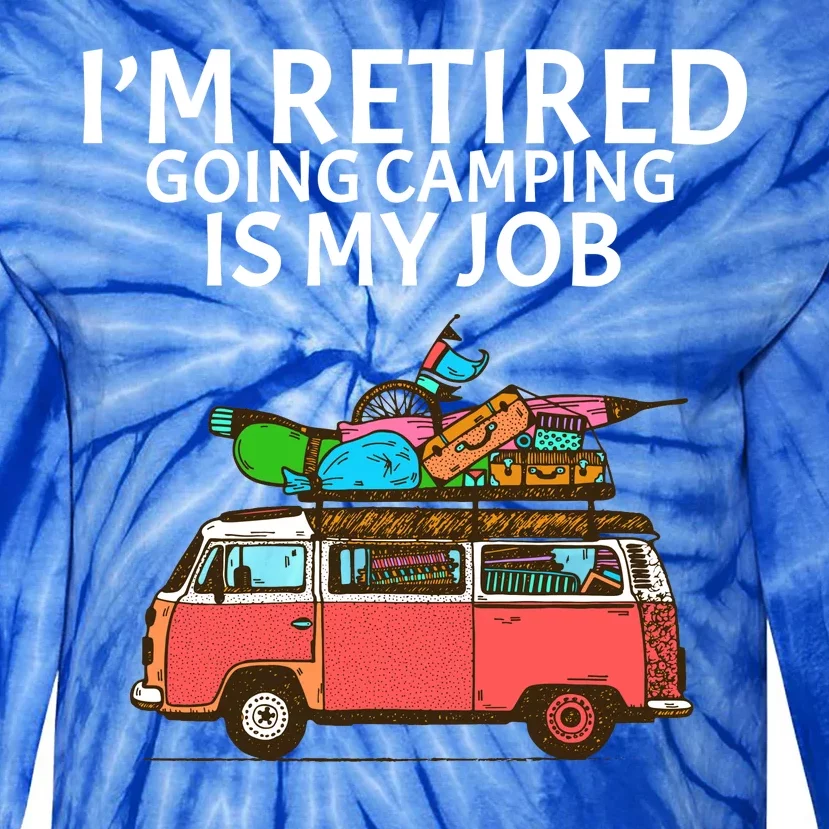 I'm Retired Going Camping Is My Job Tie-Dye Long Sleeve Shirt