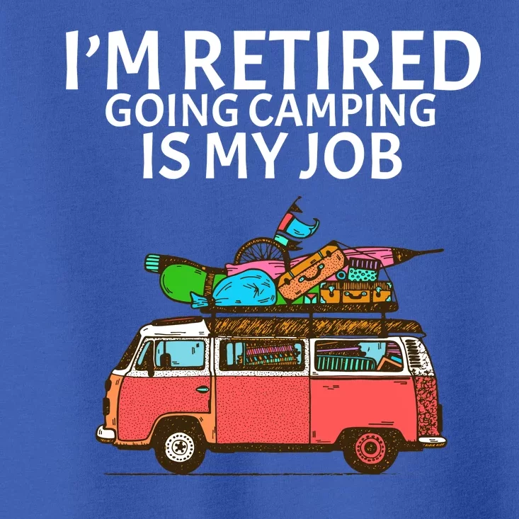 I'm Retired Going Camping Is My Job Toddler T-Shirt