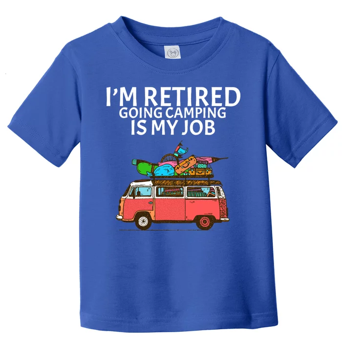 I'm Retired Going Camping Is My Job Toddler T-Shirt