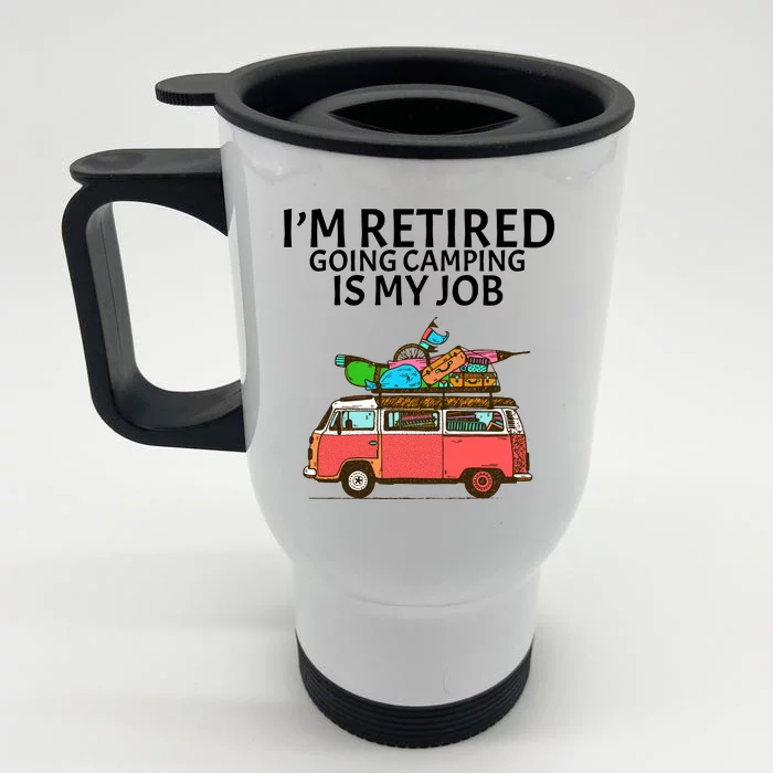 I'm Retired Going Camping Is My Job Front & Back Stainless Steel Travel Mug