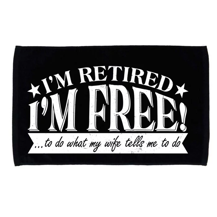 I'm Retired I'm Free To Do Whatever My Wife Tells Me To Do Microfiber Hand Towel