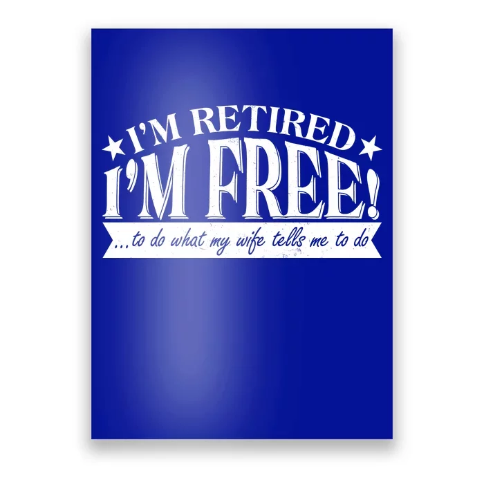 I'm Retired I'm Free To Do Whatever My Wife Tells Me To Do Poster