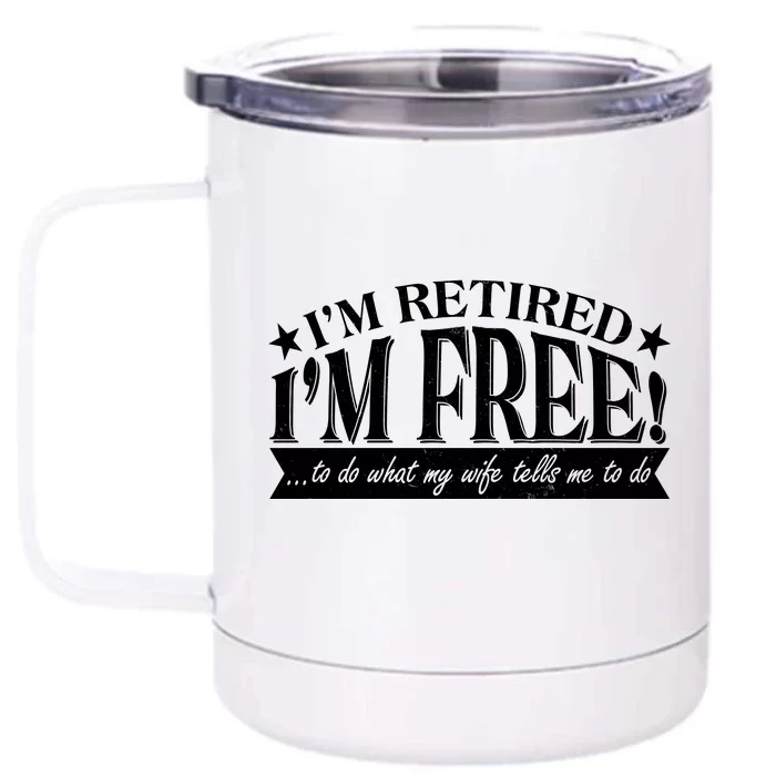 I'm Retired I'm Free To Do Whatever My Wife Tells Me To Do Front & Back 12oz Stainless Steel Tumbler Cup