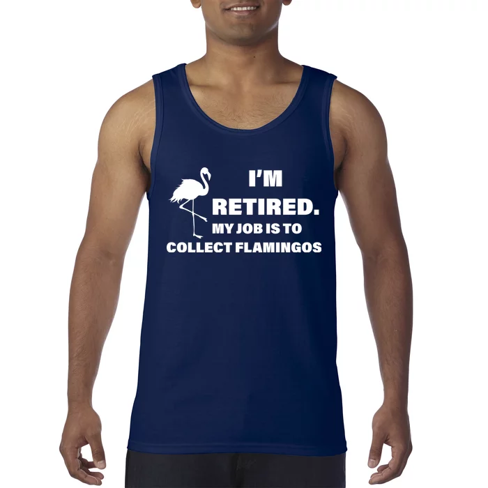 I'm Retired My Job Is To Collect Flamingos Tank Top