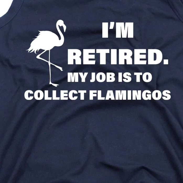 I'm Retired My Job Is To Collect Flamingos Tank Top