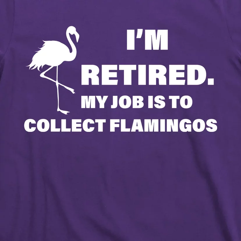 I'm Retired My Job Is To Collect Flamingos T-Shirt