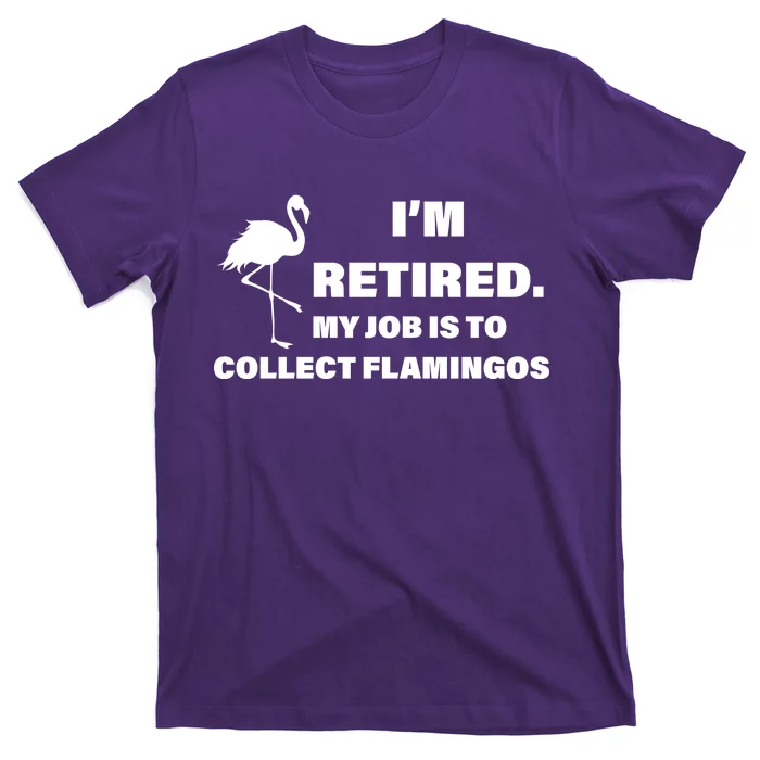 I'm Retired My Job Is To Collect Flamingos T-Shirt