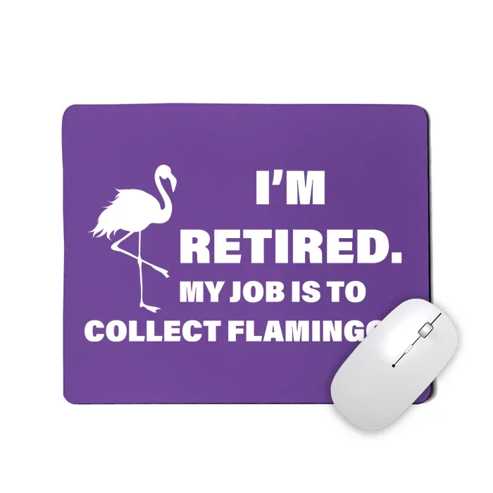 I'm Retired My Job Is To Collect Flamingos Mousepad