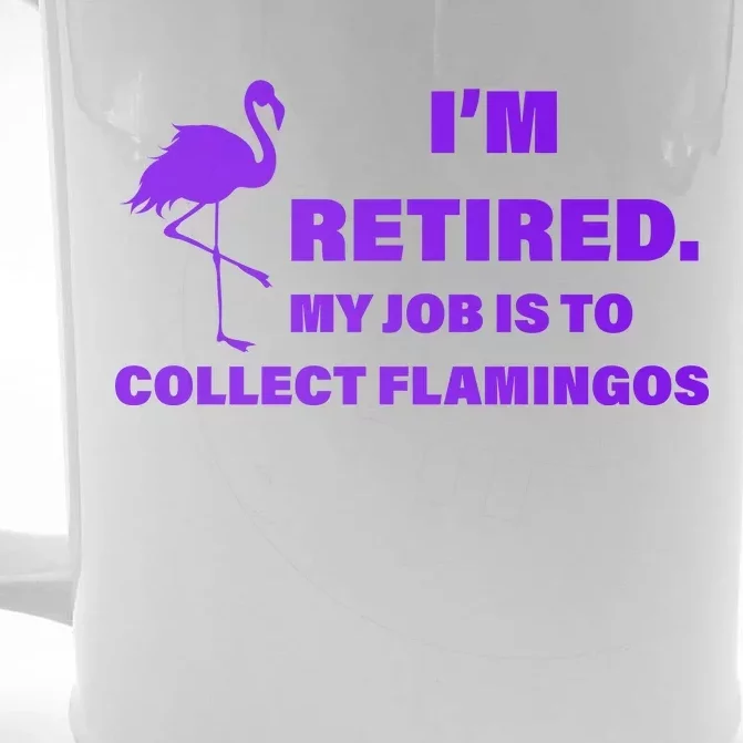 I'm Retired My Job Is To Collect Flamingos Front & Back Beer Stein