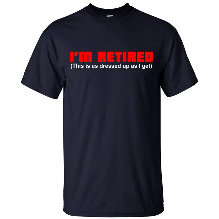 I'm Retired This Is As Dressed Tall T-Shirt