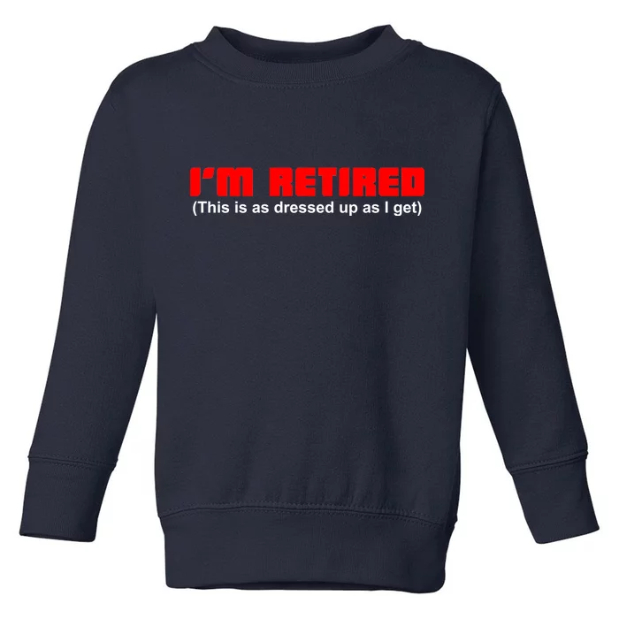 I'm Retired This Is As Dressed Toddler Sweatshirt