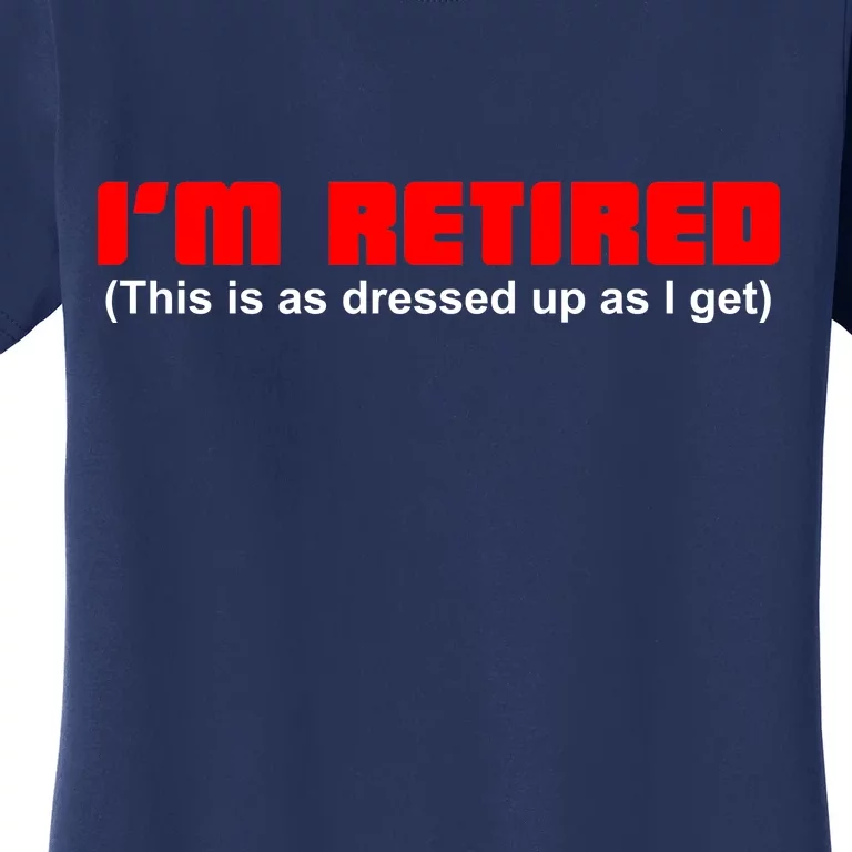 I'm Retired This Is As Dressed Women's T-Shirt