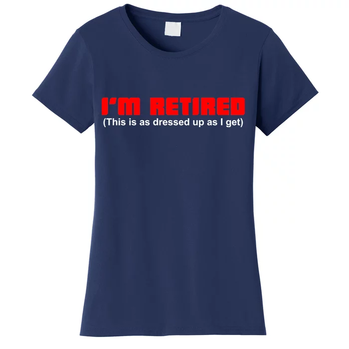 I'm Retired This Is As Dressed Women's T-Shirt