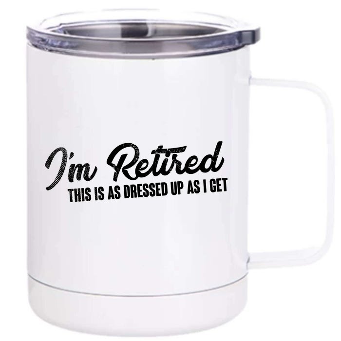 I'm Retired This Is As Dressed Up As I get Front & Back 12oz Stainless Steel Tumbler Cup