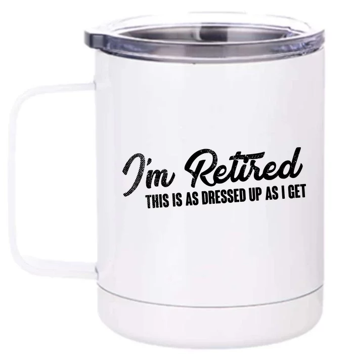 I'm Retired This Is As Dressed Up As I get Front & Back 12oz Stainless Steel Tumbler Cup