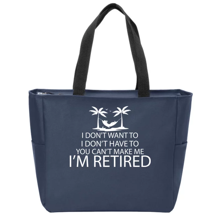 I'm Retried I Don't Want to Have To Can't Make Me Zip Tote Bag