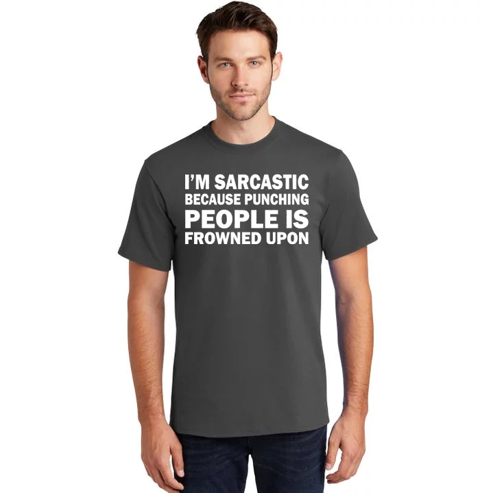 I'm Sarcastic Because Punching People Is Frowned Upon Tall T-Shirt