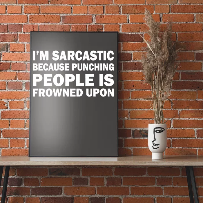 I'm Sarcastic Because Punching People Is Frowned Upon Poster