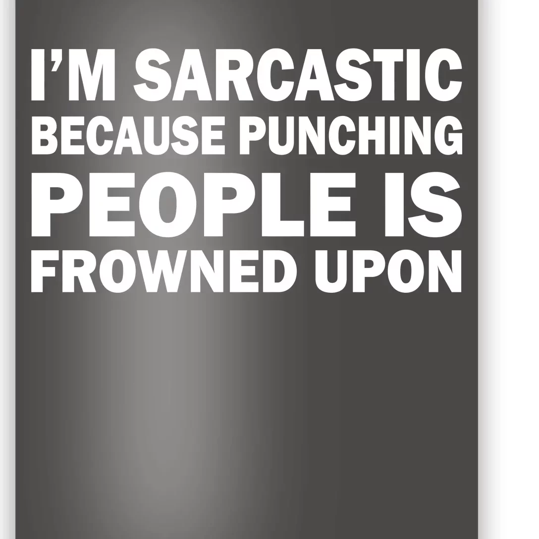 I'm Sarcastic Because Punching People Is Frowned Upon Poster