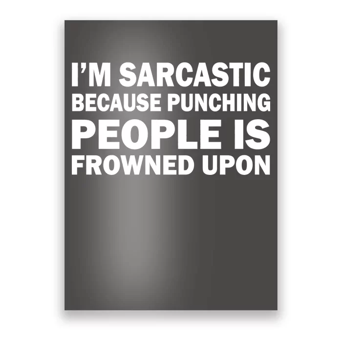 I'm Sarcastic Because Punching People Is Frowned Upon Poster