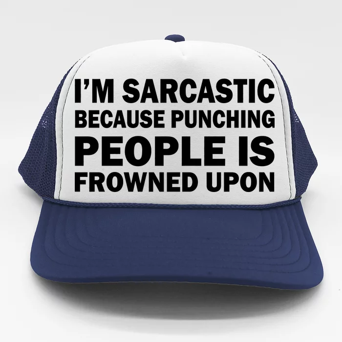 I'm Sarcastic Because Punching People Is Frowned Upon Trucker Hat