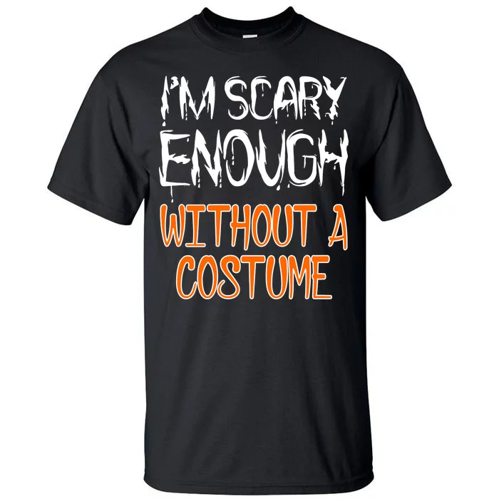 I'm Scary Enough With Out a Costume Halloween Tall T-Shirt