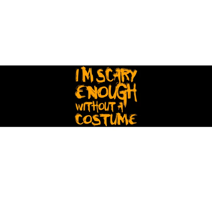 I'm Scary Enough Without A Costume Bumper Sticker