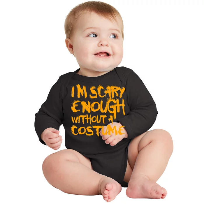 I'm Scary Enough Without A Costume Baby Long Sleeve Bodysuit