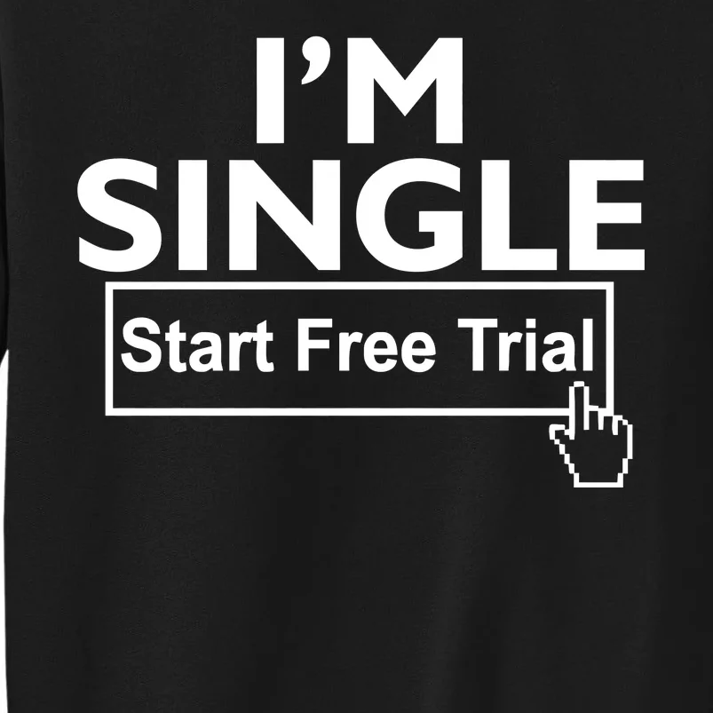 I'm Single Start A Free Trial Tall Sweatshirt