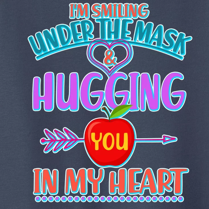 I'm Smiling Under The Mask & Hugging You In My Heart Toddler T-Shirt