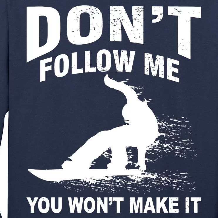 I'm Snowboarding Don't Follow Me You Won't Make It Tall Long Sleeve T-Shirt