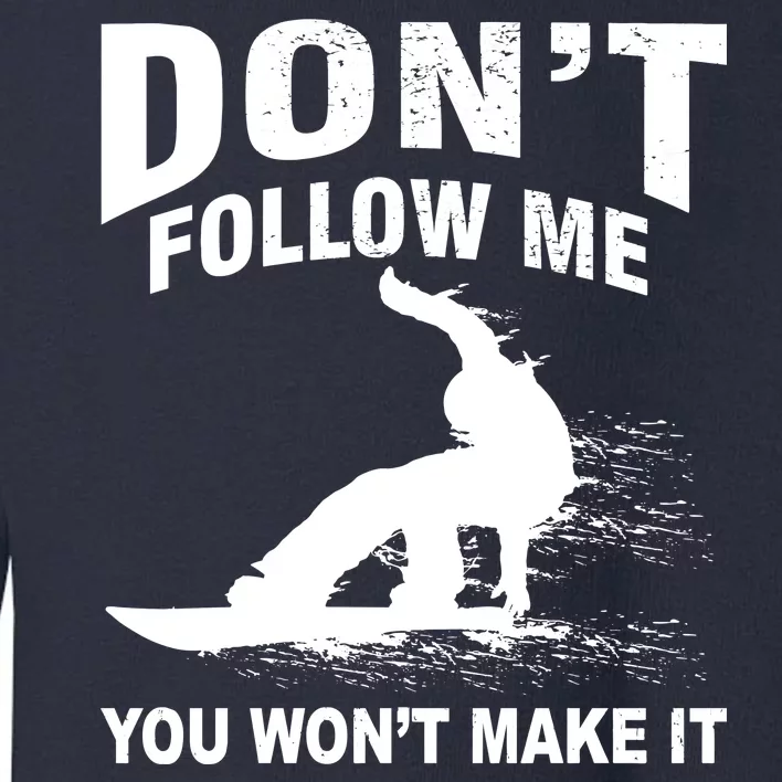 I'm Snowboarding Don't Follow Me You Won't Make It Toddler Sweatshirt