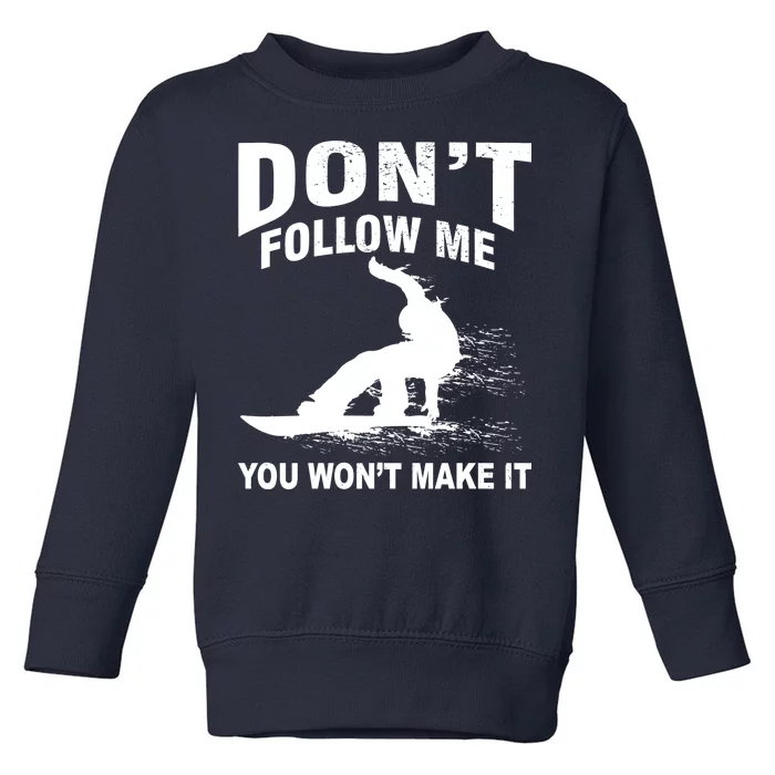 I'm Snowboarding Don't Follow Me You Won't Make It Toddler Sweatshirt