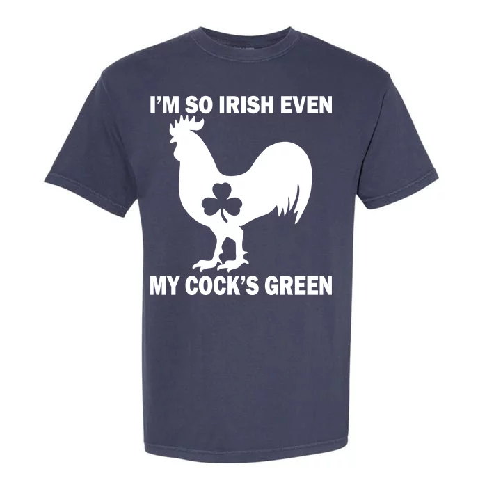 I'm So Irish My Cock's Green Funny St. Patrick's Day Garment-Dyed Heavyweight T-Shirt