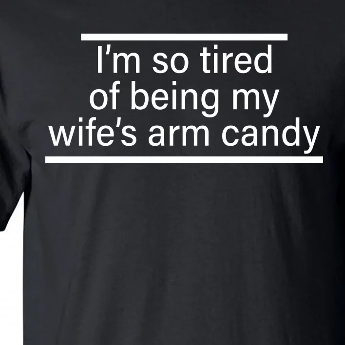 I'm So Tired Of Being My Wife's Arm Candy Tall T-Shirt