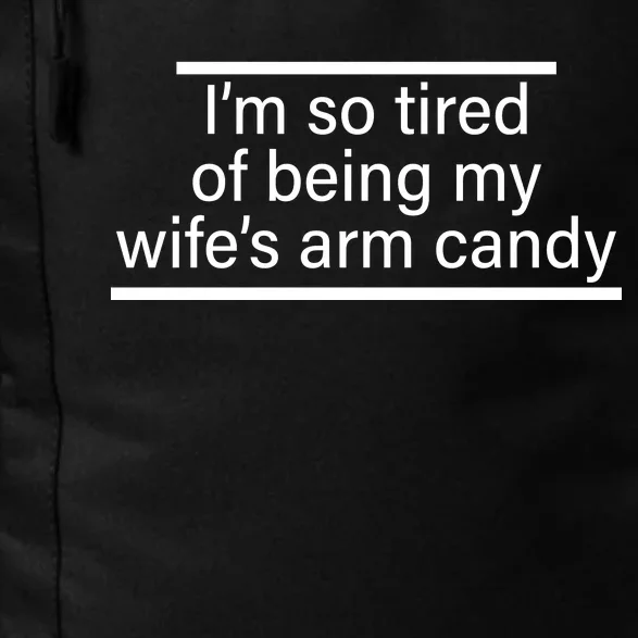 I'm So Tired Of Being My Wife's Arm Candy Daily Commute Backpack