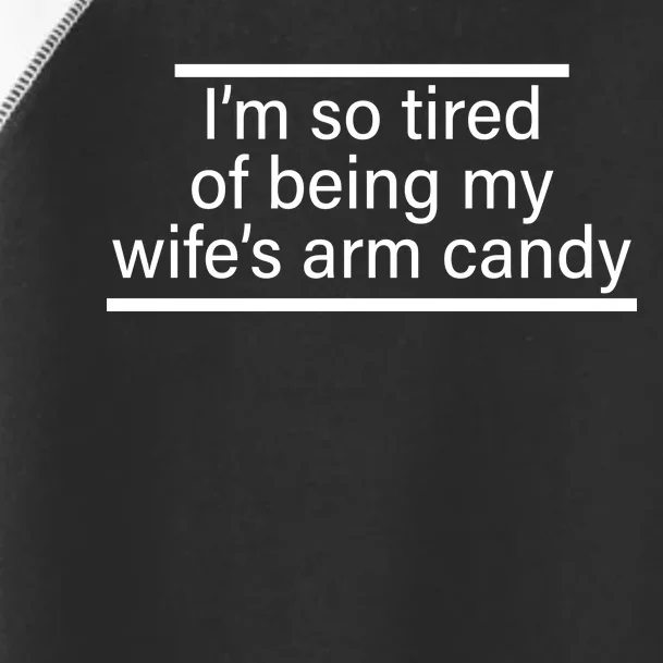 I'm So Tired Of Being My Wife's Arm Candy Toddler Fine Jersey T-Shirt