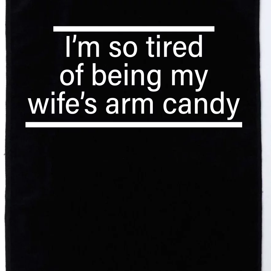 I'm So Tired Of Being My Wife's Arm Candy Platinum Collection Golf Towel