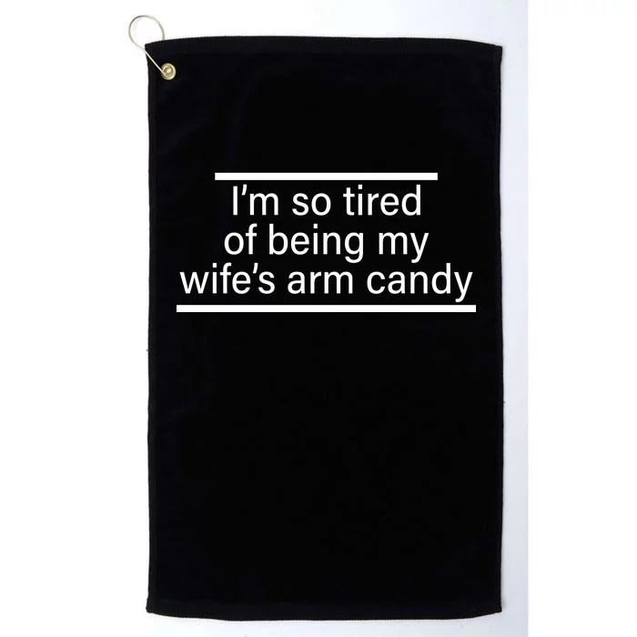 I'm So Tired Of Being My Wife's Arm Candy Platinum Collection Golf Towel