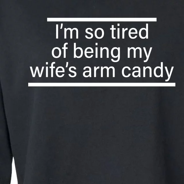 I'm So Tired Of Being My Wife's Arm Candy Cropped Pullover Crew