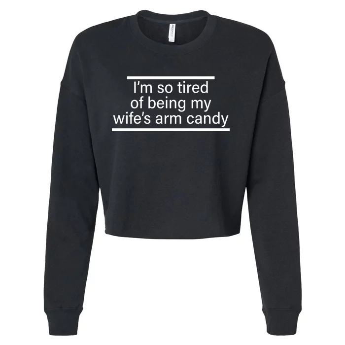 I'm So Tired Of Being My Wife's Arm Candy Cropped Pullover Crew