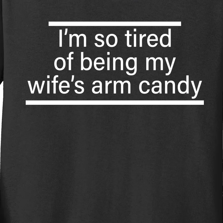 I'm So Tired Of Being My Wife's Arm Candy Kids Long Sleeve Shirt