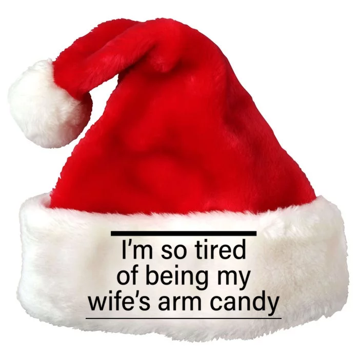 I'm So Tired Of Being My Wife's Arm Candy Premium Christmas Santa Hat