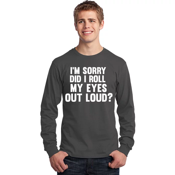 I'm Sorry Did I Roll My Eyes Out Loud? Long Sleeve Shirt