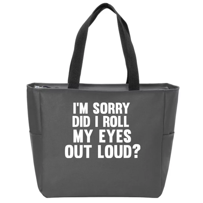 I'm Sorry Did I Roll My Eyes Out Loud? Zip Tote Bag