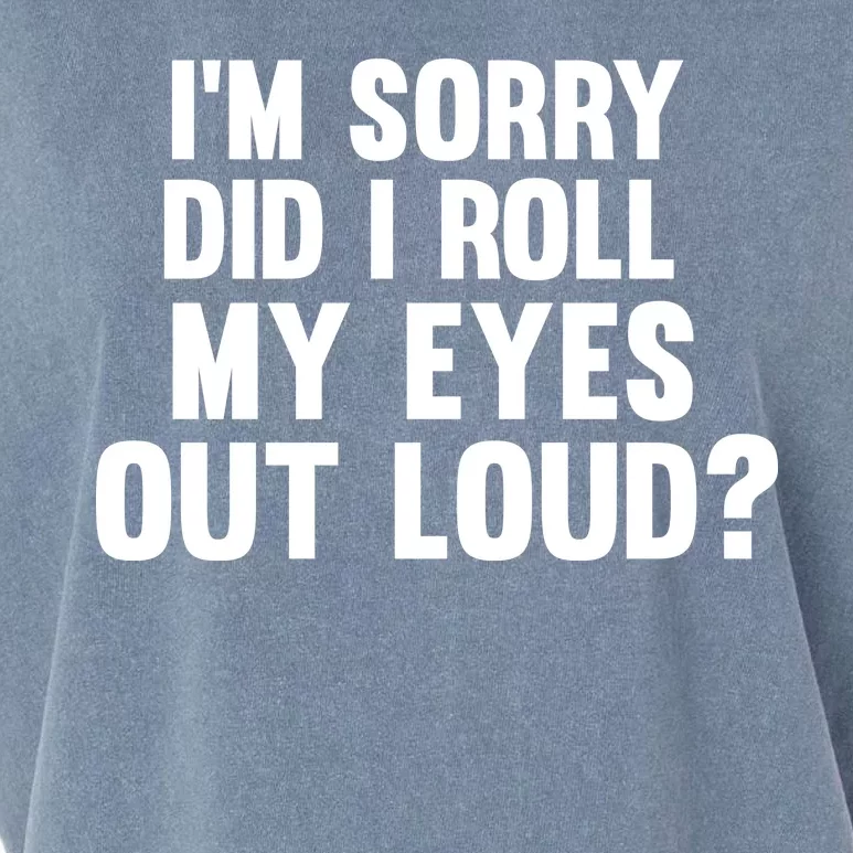 I'm Sorry Did I Roll My Eyes Out Loud? Garment-Dyed Women's Muscle Tee