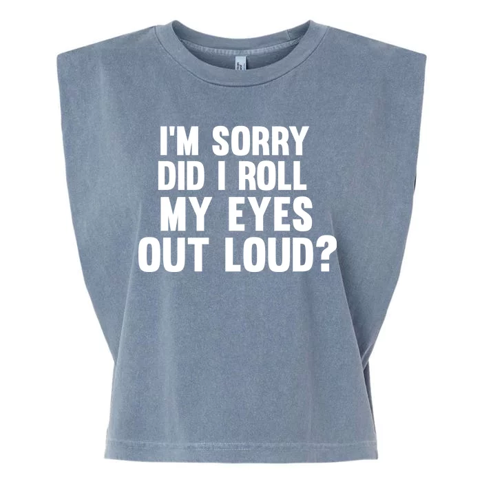 I'm Sorry Did I Roll My Eyes Out Loud? Garment-Dyed Women's Muscle Tee