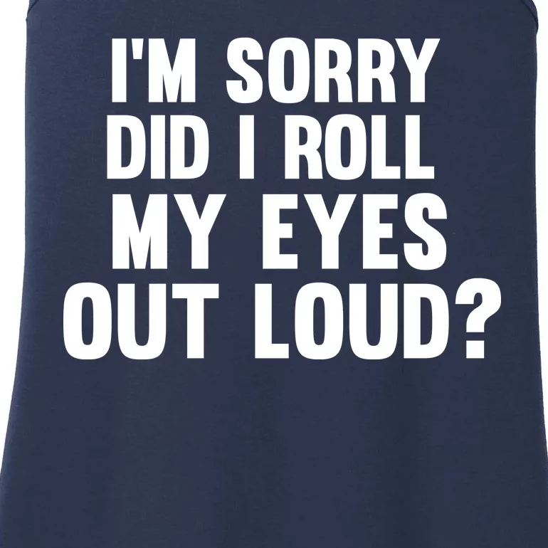 I'm Sorry Did I Roll My Eyes Out Loud? Ladies Essential Tank