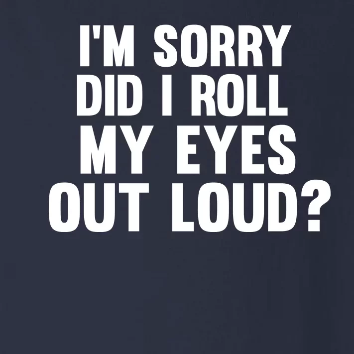 I'm Sorry Did I Roll My Eyes Out Loud? Toddler Long Sleeve Shirt